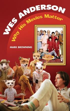 Wes Anderson: Why His Movies Matter (Modern Filmmakers)