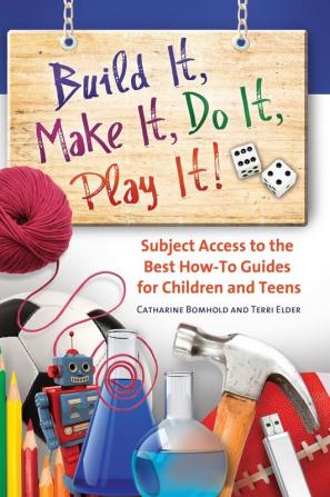 Build It Make It Do It Play It!: Subject Access to the Best How-To Guides for Children and Teens (Children's and Young Adult Literature Reference)