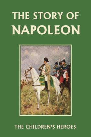 The Story of Napoleon (Yesterday's Classics) (The Children's Heroes)