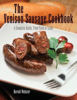 Venison Sausage Cookbook 2nd: A Complete Guide from Field to Table