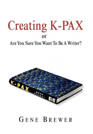 Creating K-Pax -Or- Are You Sure You Want to Be a Writer?