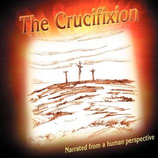 The Crucifixion Narrated from a Human Perspective