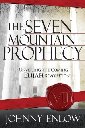 Seven Mountain Prophecy The: Unveiling the Coming Elijah Revolution