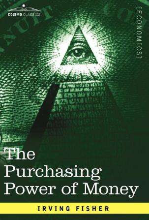 The Purchasing Power of Money: Its Determination and Relation to Credit Interest and Crises (Cosimo Classics Economics)