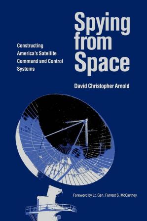 Spying from Space: Constructing America's Satellite Command and Control Systems: 12 (Centennial of Flight)