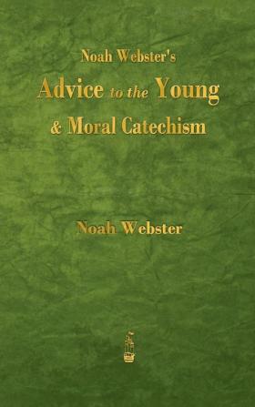 Noah Webster's Advice to the Young and Moral Catechism