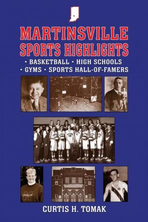 Martinsville Sports Highlights: Basketball High Schools Gyms and Sports Hall-of-Famers from Martinsville Indiana