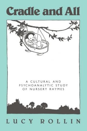 Cradle and All: A Cultural and Psychoanalytic Study of Nursery Rhymes