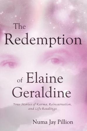 The Redemption of Elaine Geraldine: True Stories of Karma Reincarnation and Life Readings