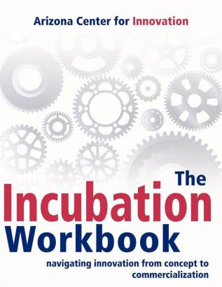 The Incubation Workbook: Navigating Innovation from Concept to Commercialization