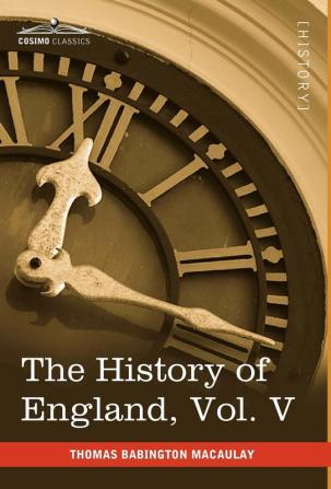 The History of England from the Accession of James II Vol. V (in Five Volumes): With a Memoir of Lord Macaulay and a Sketch of Lord Macaulay's Life a: 5