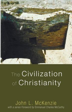 The Civilization of Christianity (John L. McKenzie Reprint)