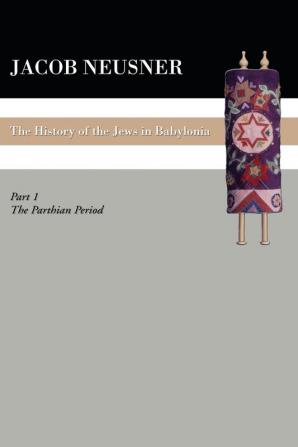 A History of the Jews in Babylonia Part 1: The Parthian Period: 01