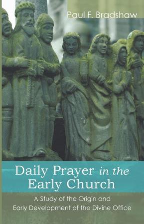 Daily Prayer in the Early Church: A Study of the Origin and Early Development of the Divine Office