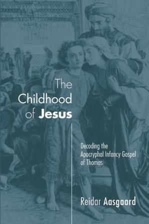 The Childhood of Jesus: Decoding the Apocryphal Infancy Gospel of Thomas