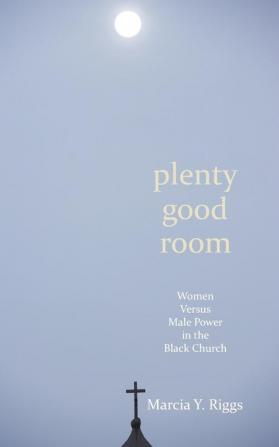 Plenty Good Room: Women Versus Male Power in the Black Church