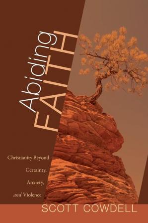 Abiding Faith: Christianity Beyond Certainty Anxiety and Violence