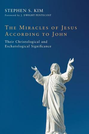 The Miracles of Jesus According to John: Their Christological and Eschatological Significance