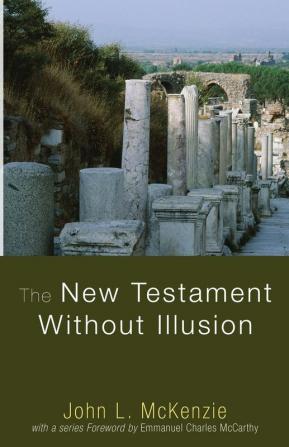 The New Testament Without Illusion (John L. McKenzie Reprint)