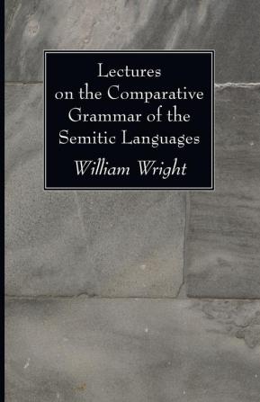 Lectures on the Comparative Grammar of the Semitic Languages