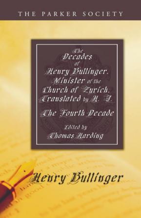 The Decades of Henry Bullinger Minister of the Church of Zurich Translated by H. I.: The Fourth Decade (Parker Society)