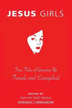 Jesus Girls: True Tales of Growing Up Female and Evangelical: 1 (Experiences in Evangelicalism)