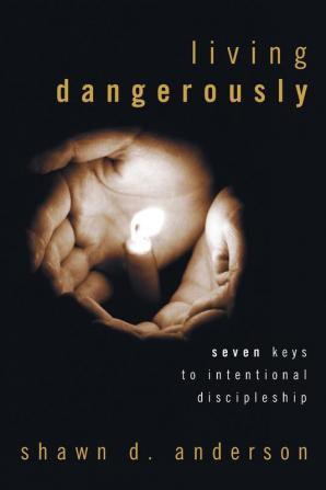 Living Dangerously: Seven Keys to Intentional Discipleship