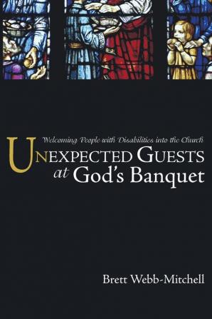 Unexpected Guests at God's Banquet: Welcoming People with Disabilities Into the Church