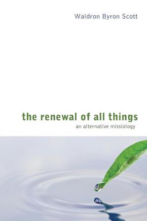 The Renewal of All Things: An Alternative Missiology