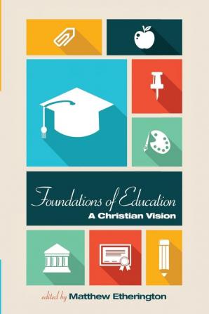 Foundations of Education: A Christian Vision