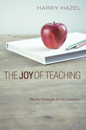 The Joy of Teaching: Effective Strategies for the Classroom