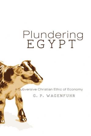 Plundering Egypt: A Subversive Christian Ethic of Economy