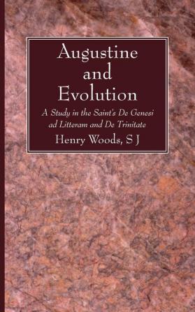 Augustine and Evolution: A Study in the Saint's de Genesi Ad Litteram and de Trinitate