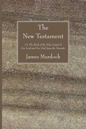 The New Testament: Or the Book of the Holy Gospel of Our Lord and Our God Jesus the Messiah.