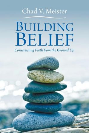 Building Belief: Constructing Faith from the Ground Up