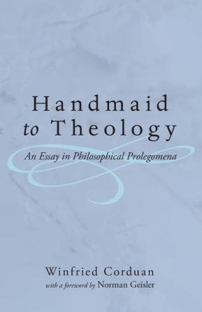 Handmaid to Theology: An Essay in Philosophical Prolegomena