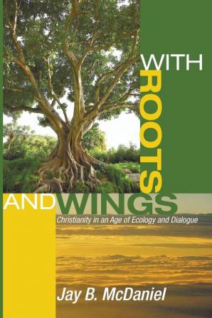 With Roots and Wings: Christianity in an Age of Ecology and Dialogue