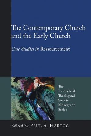 The Contemporary Church and the Early Church: Case Studies in Ressourcement: 9 (Evangelical Theological Society Monograph)