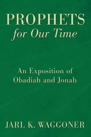 Prophets for Our Time: An Exposition of Obadiah and Jonah