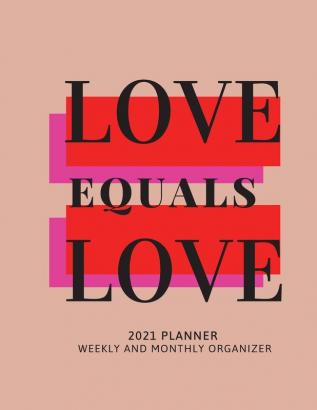 Love Equals Love 2021 Planner Weekly and Monthly Organizer: Calendar View Spreads with Inspirational Cover - Perfect Valentine's Day Gift -2021 ... Month 53 Week Planner (85 x 11) Large Size