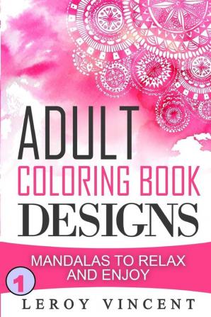 Adult Coloring Book Designs: Mandalas to Relax and Enjoy