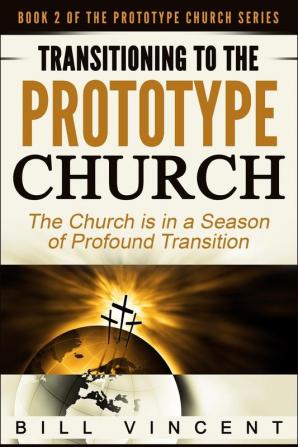 Transitioning to the Prototype Church: The Church Is in a Season of Profound Transition: 2