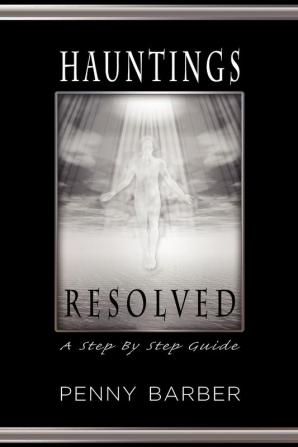 Hauntings Resolved: A Step by Step Guide