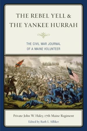 The Rebel Yell & the Yankee Hurrah: The Civil War Journal of a Maine Volunteer