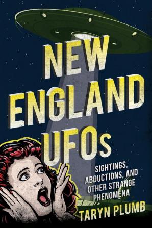 New England UFOs: Sightings Abductions and Other Strange Phenomena