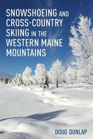 Snowshoeing and Cross-Country Skiing in the Western Maine Mountains: Rangeley-saddleback; Flagstaff-bigelow; Carrabassett Balley-sugarloaf; ... - 34 Outings Accessible from Franklin County