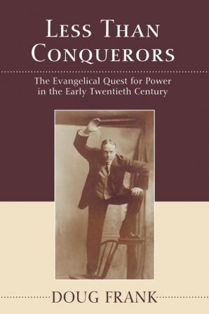 Less Than Conquerors: How Evangelicals Entered the Twentieth Century