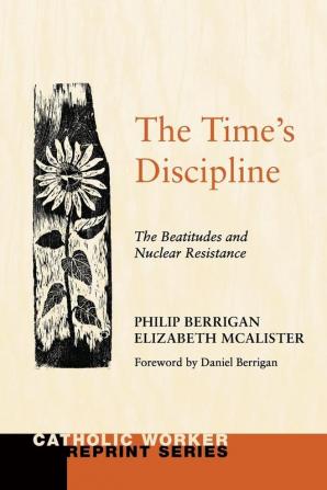 The Time's Discipline: The Beatitudes and Nuclear Resistance (Catholic Worker Reprint)