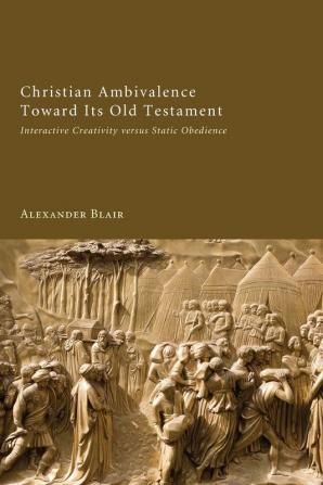 Christian Ambivalence Toward Its Old Testament: Interactive Creativity Versus Static Obedience