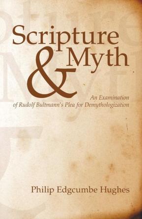 Scripture and Myth: An Examination of Rudolf Bultmann's Plea for Demythologization